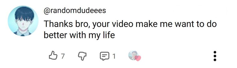 YouTube comment from @randomdudeees: “Thanks bro, your video make me want to do better with my life”