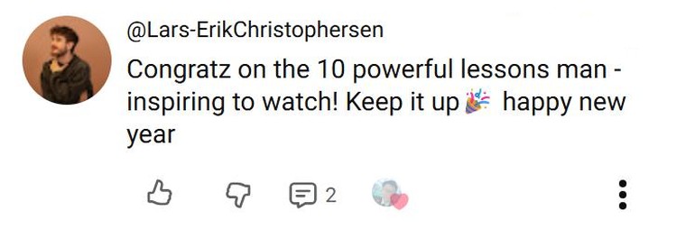 YouTube comment from @Lars-ErikChristophersen: “Congratz on the 10 powerful lessons man - inspiring to watch! Keep it up🎉 happy new year”